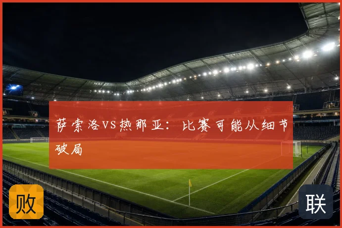 萨索洛vs热那亚:比赛可能从细节破局